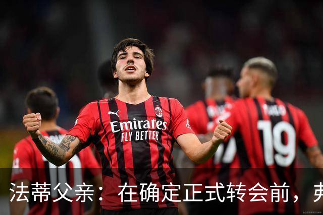 法蒂父亲：在确定正式转会前，弗里克从未与法蒂交流过