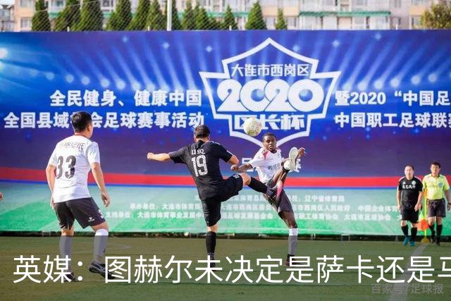 英媒：图赫尔未决定是萨卡还是马杜埃凯首发，中卫斯通斯搭孔萨